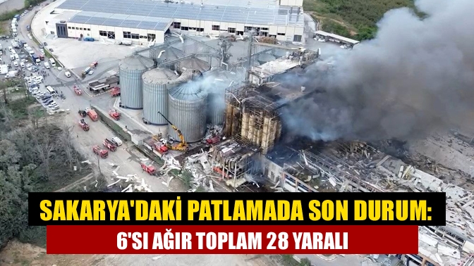 Sakaryadaki patlamada son durum: 6sı ağır toplam 28 yaralı