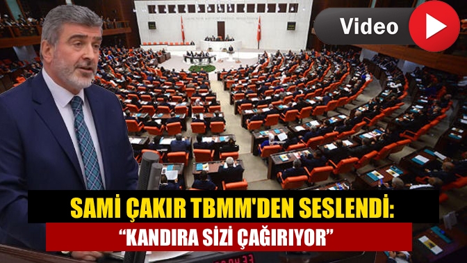 Sami Çakır TBMMden Seslendi: “Kandıra sizi çağırıyor”