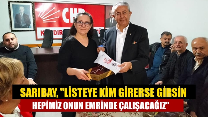 Sarıbay, Listeye kim girerse girsin hepimiz onun emrinde çalışacağız