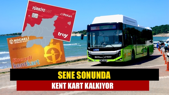 Sene sonunda Kent Kart kalkıyor