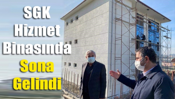 SGK hizmet binasında sona gelindi