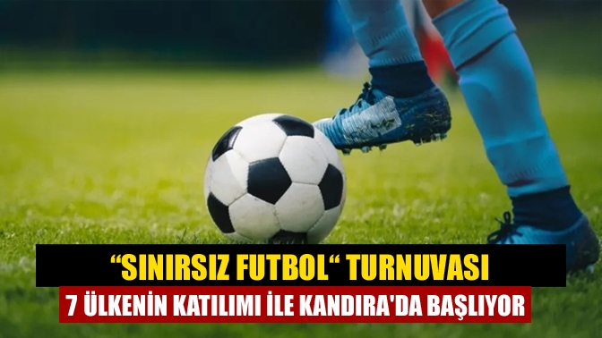 “Sınırsız Futbol“ Turnuvası 7 Ülkenin katılımı ile Kandırada başlıyor