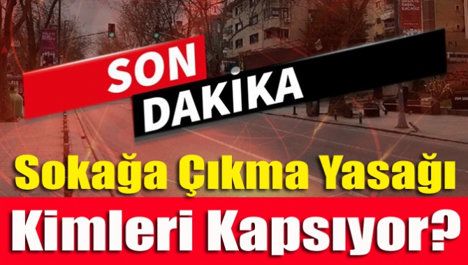 Sokağa Çıkma Yasağı Kimleri Kapsıyor?