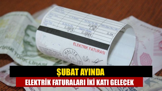 Şubat ayında Elektrik faturaları iki katı gelecek