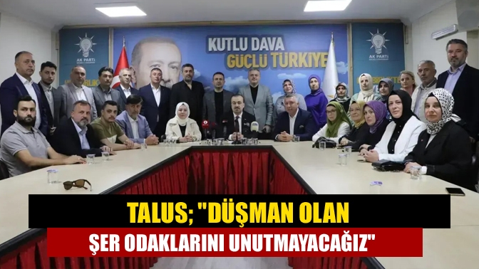 Talus; Düşman olan şer odaklarını unutmayacağız