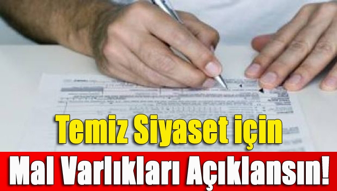 Temiz siyaset için mal varlıkları açıklansın!