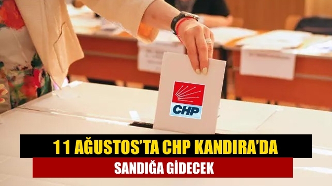 11 Ağustos’ta CHP Kandıra’da sandığa gidecek