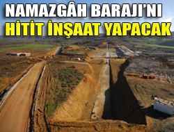 Namazgâh Barajını Hitit İnşaat yapacak