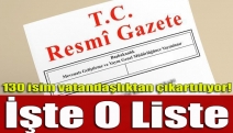 130 isim vatandaşlıktan çıkartılıyor! İşte o liste