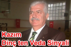 Kazım Dinç ten veda sinyali