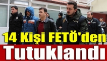 14 kişi FETÖ'den tutuklandı