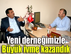 Yeni derneğimizle büyük ivme kazandık