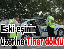 Eski eşinin üzerine Tiner döktü