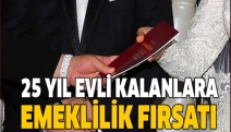 25 yıl evli kalan emekli olacak!