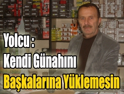 Yolcu : Kendi Günahını Başkalarına Yüklemesin