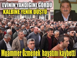 Muhtar, evinin yandığını görünce kalbine yenik düştü