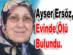 Ayser Ersöz, evinde ölü bulundu.