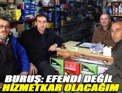 Buruş: Efendi değil hizmetkar olacağım