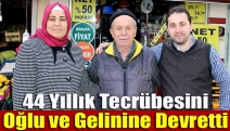 44 yıllık tecrübesini oğlu ve gelinine devretti