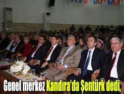 Genel merkez Kandırada Şentürk dedi,