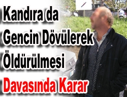 Kandıra da Gencin Dövülerek Öldürülmesi Davasında Karar