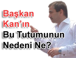 Başkan Kan’ın bu tutumunun nedeni ne?