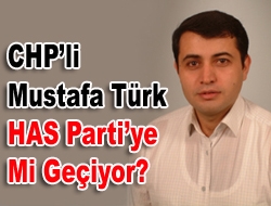 CHPli Mustafa Türk HAS Partiye mi geçiyor?