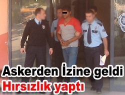 Askerden izine geldi hırsızlık yaptı