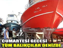 Cumartesi gecesi tüm balıkçılar denizde