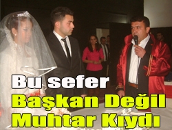 Bu sefer Başkan değil muhtar kıydı