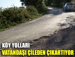 Köy yolları vatandaşı çileden çıkartıyor