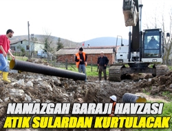 Namazgah Barajı Havzası atık sulardan kurtulacak