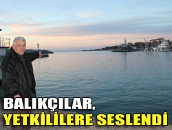 Balıkçılar, yetkililere seslendi