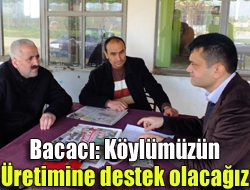 Bacacı: Köylümüzün üretimine destek olacağız