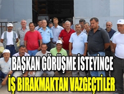 Başkan görüşme isteyince iş bırakmaktan vazgeçtiler