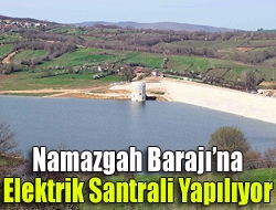 Namazgah Barajına elektrik santrali yapılıyor