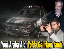 Yeni araba aldı yolda gelirken yandı