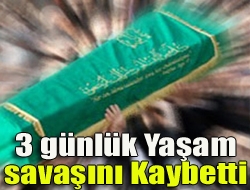 3 günlük yaşam savaşını kaybetti