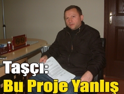 Taşçı: Bu proje yanlış