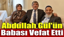 Abdullah Gül'ün babası vefat etti