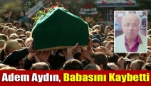 Adem Aydın, babasını kaybetti