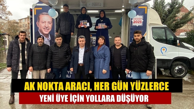 AK Nokta aracı, her gün yüzlerce yeni üye için yollara düşüyor