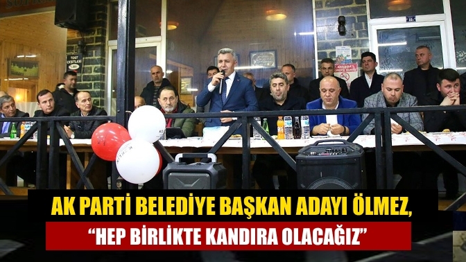 AK Parti Belediye Başkan Adayı Ölmez, “Hep birlikte Kandıra olacağız”