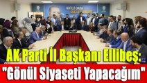 AK Parti İl Başkanı Ellibeş: "Gönül siyaseti yapacağım"