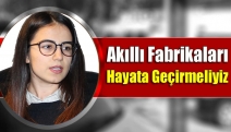 Akıllı fabrikaları hayata geçirmeliyiz