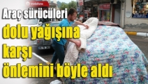 Araç sürücüleri dolu yağışına karşı önlemini böyle aldı