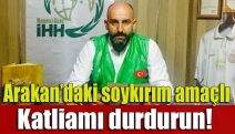 Arakan’daki soykırım amaçlı katliamı durdurun!