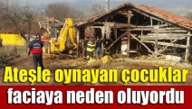 Ateşle oynayan çocuklar faciaya neden oluyordu