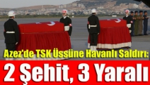 Azez'de TSK Üssüne Havanlı Saldırı: 2 Şehit, 3 Yaralı