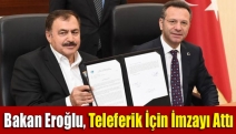 Bakan Eroğlu, Teleferik İçin İmzayı Attı